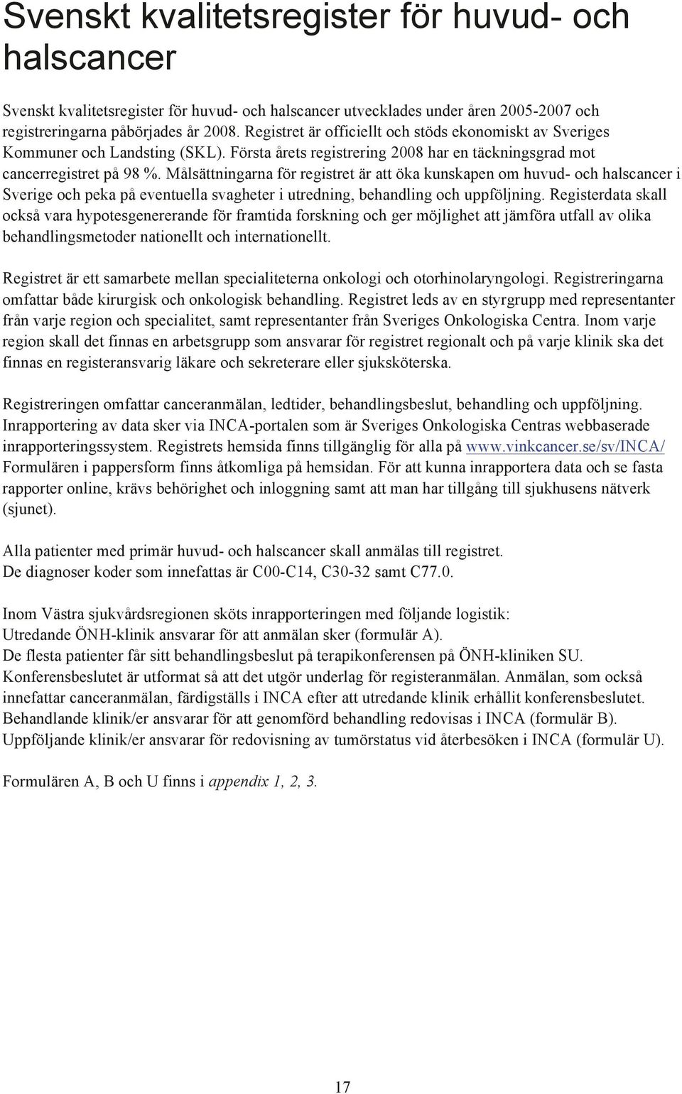 MŒlsŠttningarna fšr registret Šr att ška kunskapen om huvud- och halscancer i Sverige och peka pœ eventuella svagheter i utredning, behandling och uppfšljning.