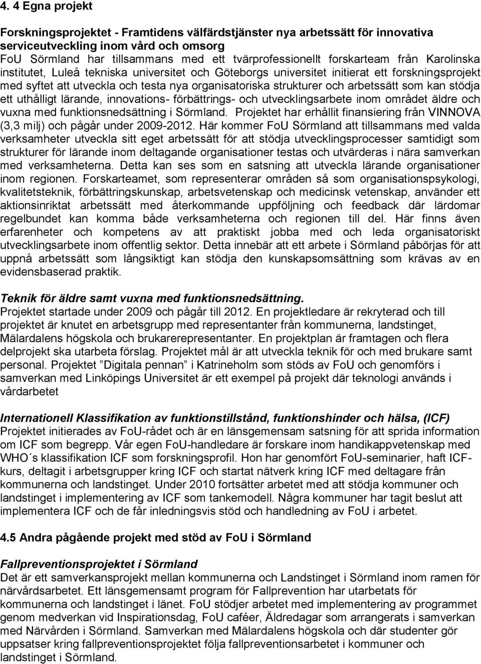 arbetssätt som kan stödja ett uthålligt lärande, innovations- förbättrings- och utvecklingsarbete inom området äldre och vuxna med funktionsnedsättning i Sörmland.
