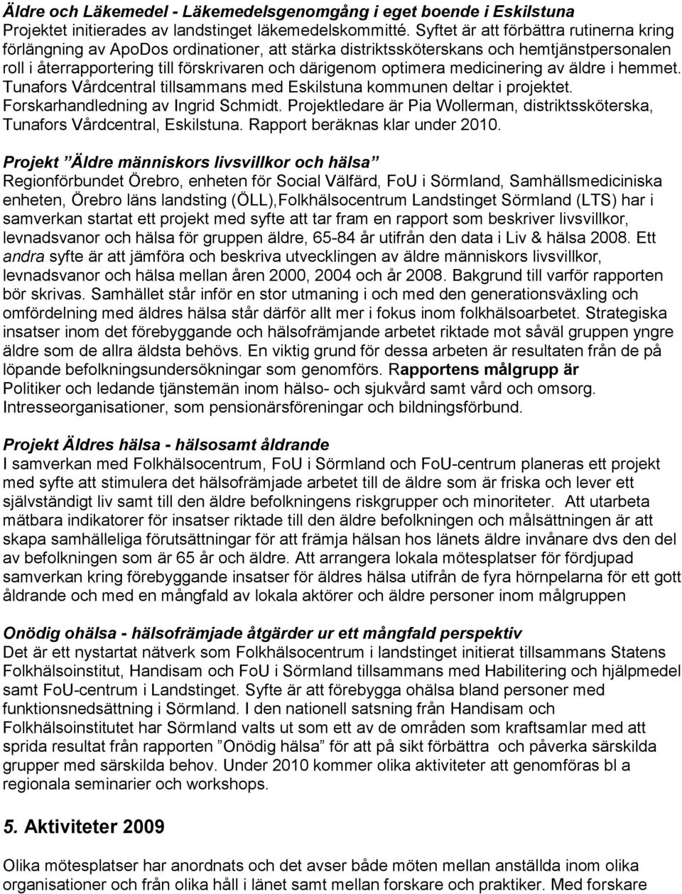 medicinering av äldre i hemmet. Tunafors Vårdcentral tillsammans med Eskilstuna kommunen deltar i projektet. Forskarhandledning av Ingrid Schmidt.