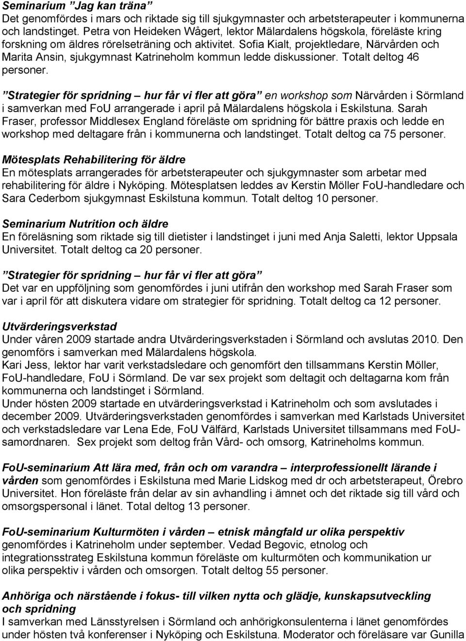 Sofia Kialt, projektledare, Närvården och Marita Ansin, sjukgymnast Katrineholm kommun ledde diskussioner. Totalt deltog 46 personer.