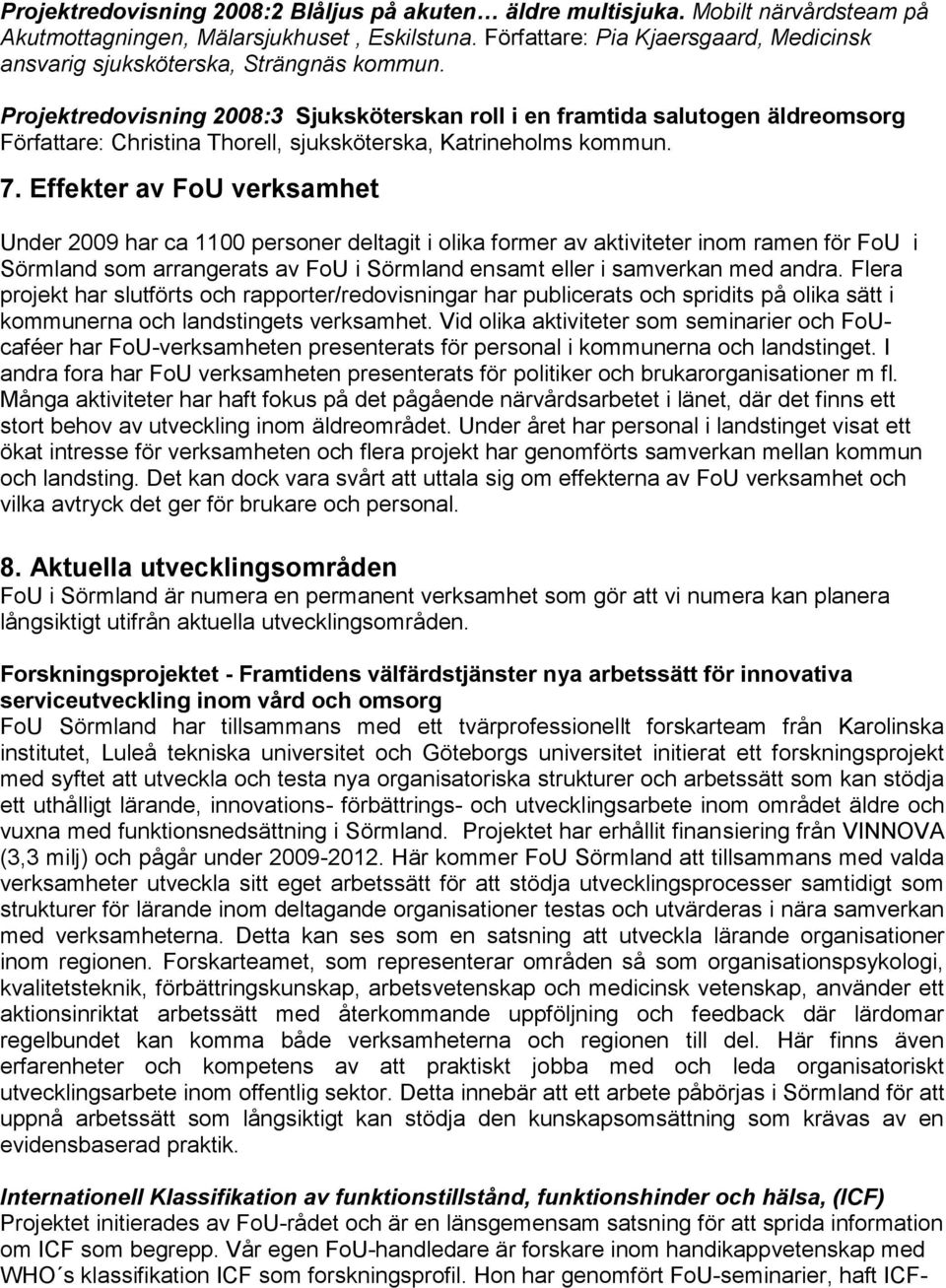 Projektredovisning 2008:3 Sjuksköterskan roll i en framtida salutogen äldreomsorg Författare: Christina Thorell, sjuksköterska, Katrineholms kommun. 7.