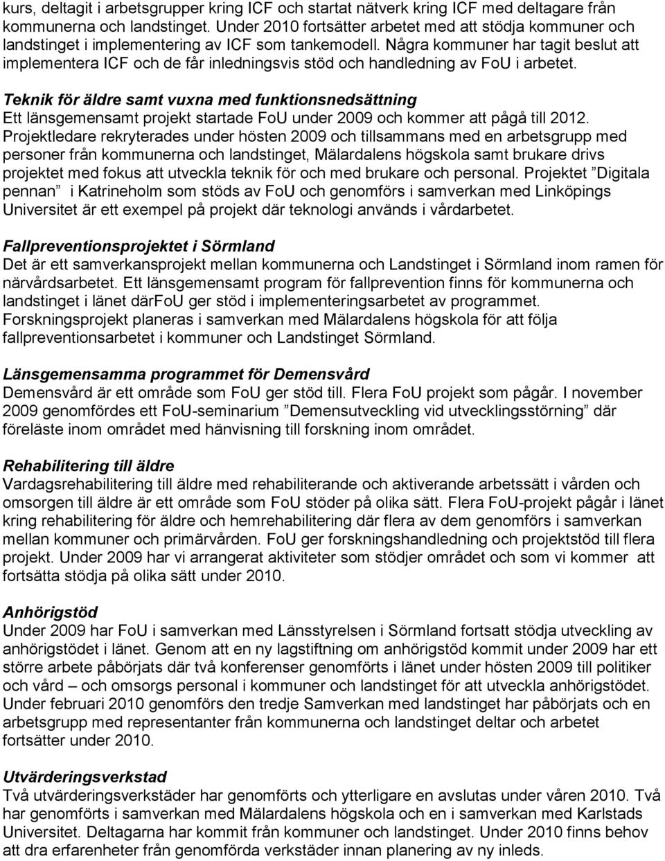 Några kommuner har tagit beslut att implementera ICF och de får inledningsvis stöd och handledning av FoU i arbetet.
