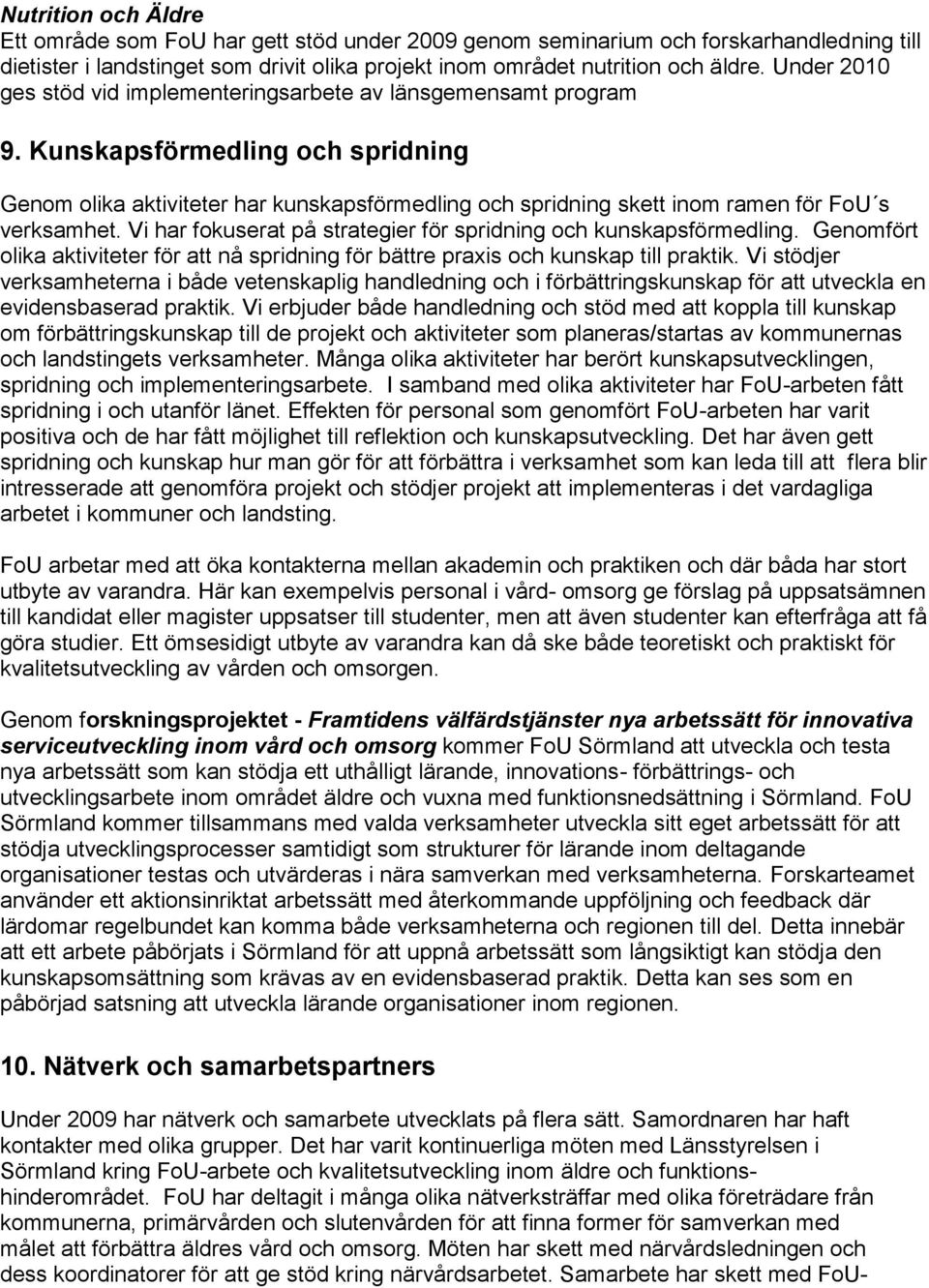 Kunskapsförmedling och spridning Genom olika aktiviteter har kunskapsförmedling och spridning skett inom ramen för FoU s verksamhet.