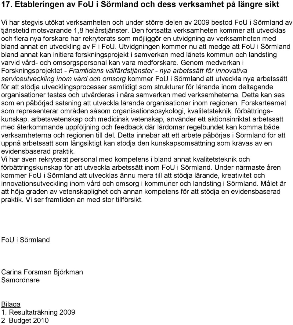 Utvidgningen kommer nu att medge att FoU i Sörmland bland annat kan initiera forskningsprojekt i samverkan med länets kommun och landsting varvid vård- och omsorgspersonal kan vara medforskare.