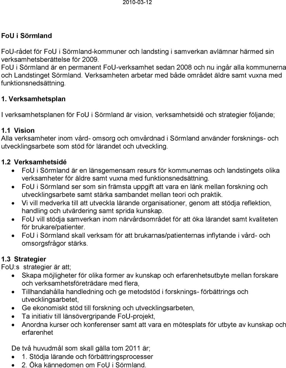 Verksamhetsplan I verksamhetsplanen för FoU i Sörmland är vision, verksamhetsidé och strategier följande; 1.