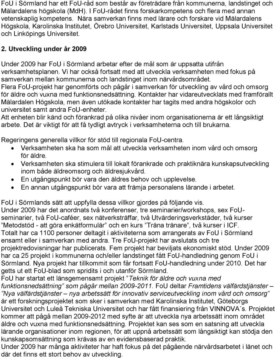 Utveckling under år 2009 Under 2009 har FoU i Sörmland arbetar efter de mål som är uppsatta utifrån verksamhetsplanen.