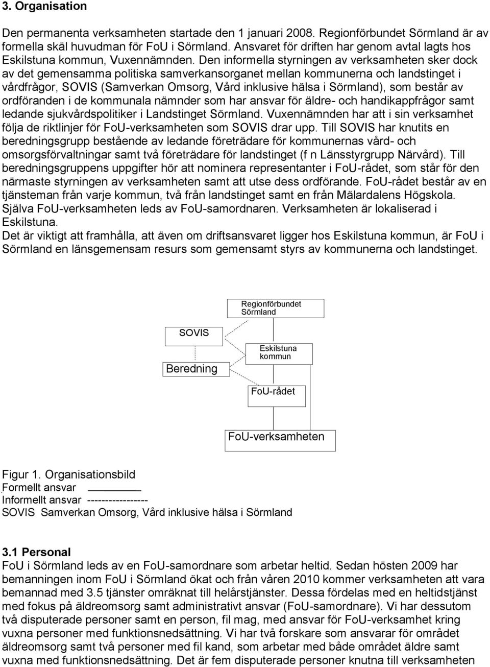 Den informella styrningen av verksamheten sker dock av det gemensamma politiska samverkansorganet mellan kommunerna och landstinget i vårdfrågor, SOVIS (Samverkan Omsorg, Vård inklusive hälsa i