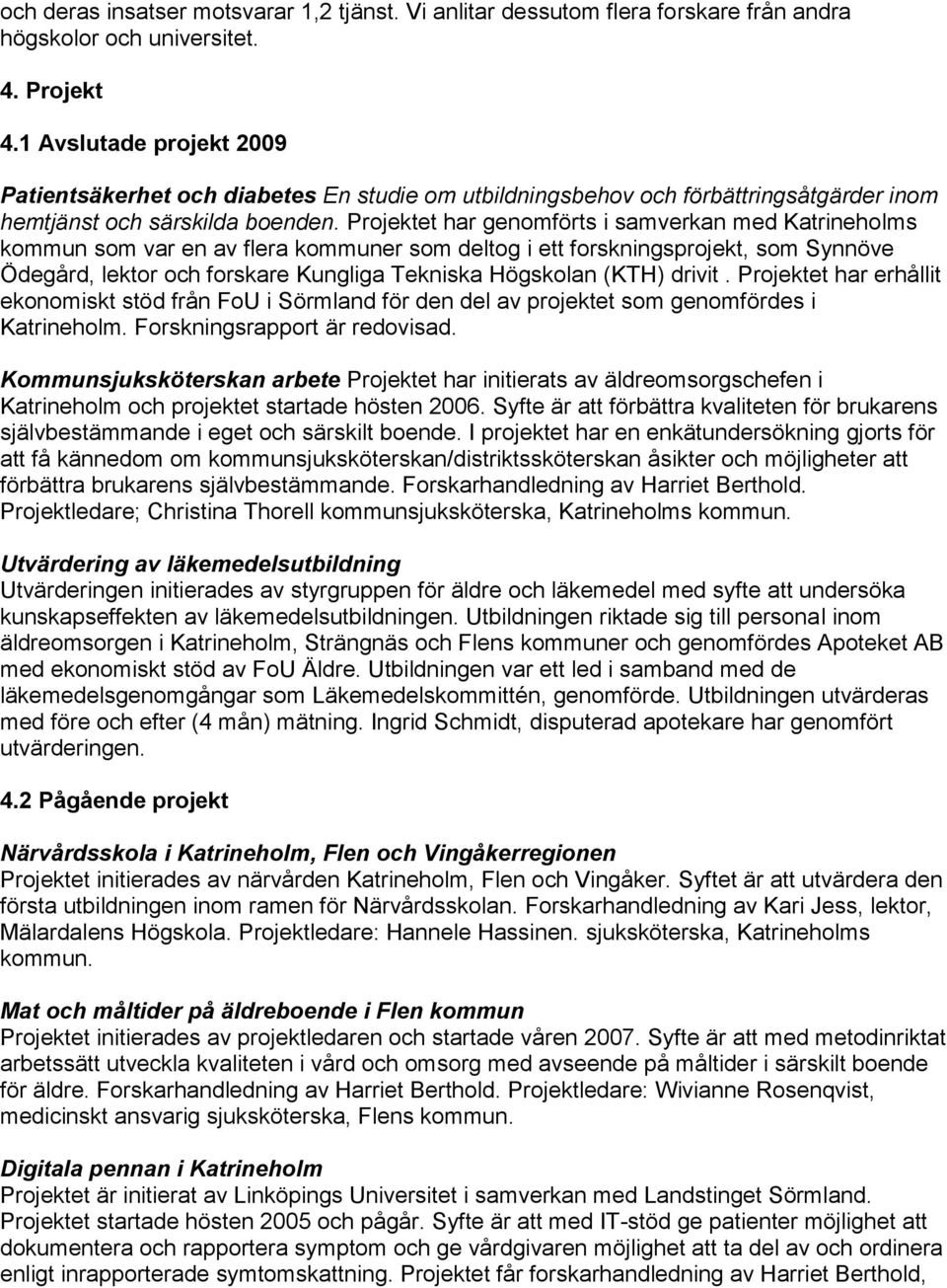 Projektet har genomförts i samverkan med Katrineholms kommun som var en av flera kommuner som deltog i ett forskningsprojekt, som Synnöve Ödegård, lektor och forskare Kungliga Tekniska Högskolan