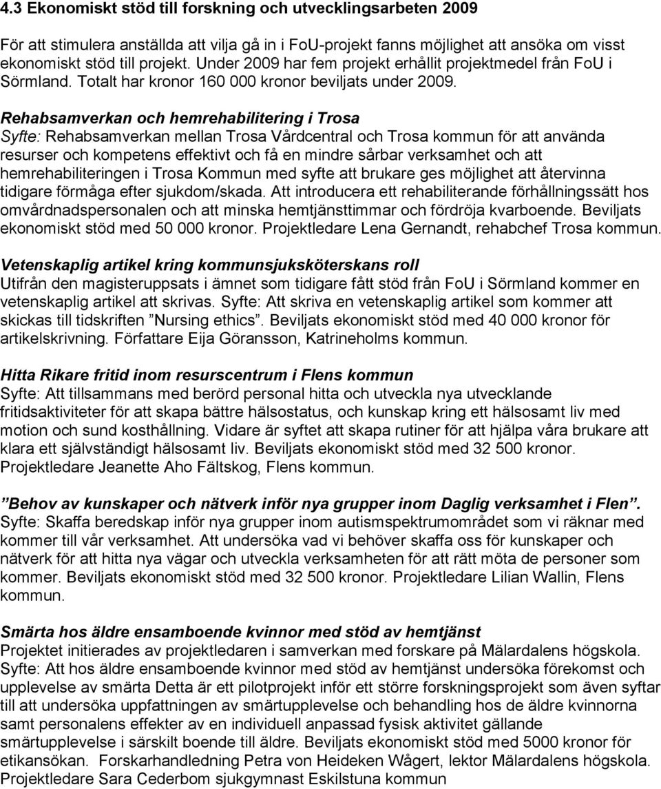 Rehabsamverkan och hemrehabilitering i Trosa Syfte: Rehabsamverkan mellan Trosa Vårdcentral och Trosa kommun för att använda resurser och kompetens effektivt och få en mindre sårbar verksamhet och