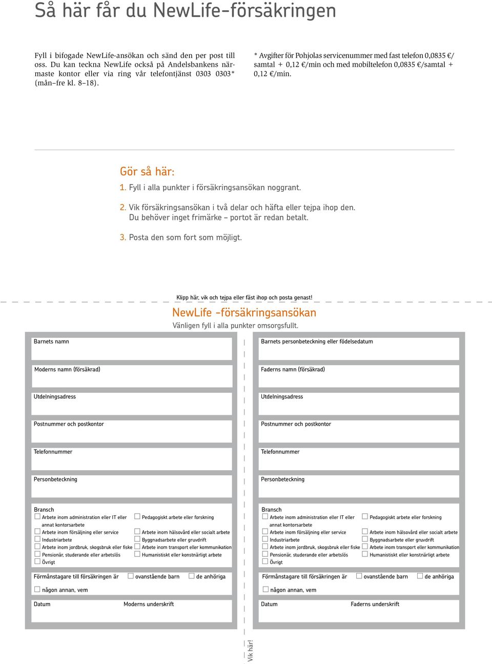 * Avgifter för Pohjolas servicenummer med fast telefon 0,0835 / samtal + 0,12 /min och med mobiltelefon 0,0835 /samtal + 0,12 /min. Gör så här: 1. Fyll i alla punkter i försäkringsansökan noggrant. 2.