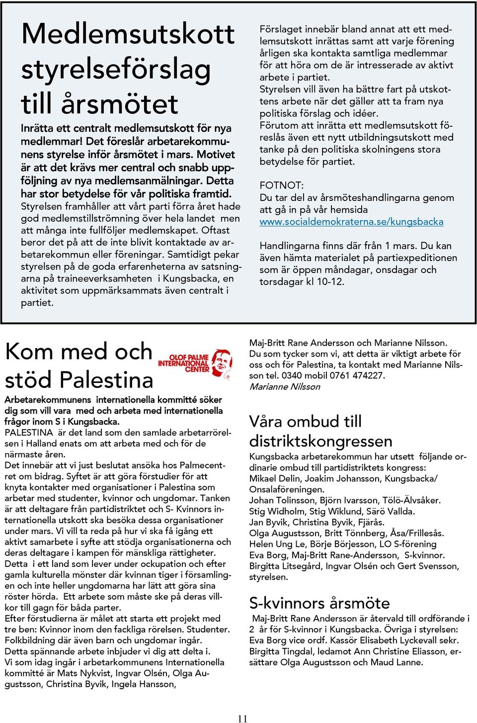 Styrelsen framhåller att vårt parti förra året hade god medlemstillströmning över hela landet men att många inte fullföljer medlemskapet.