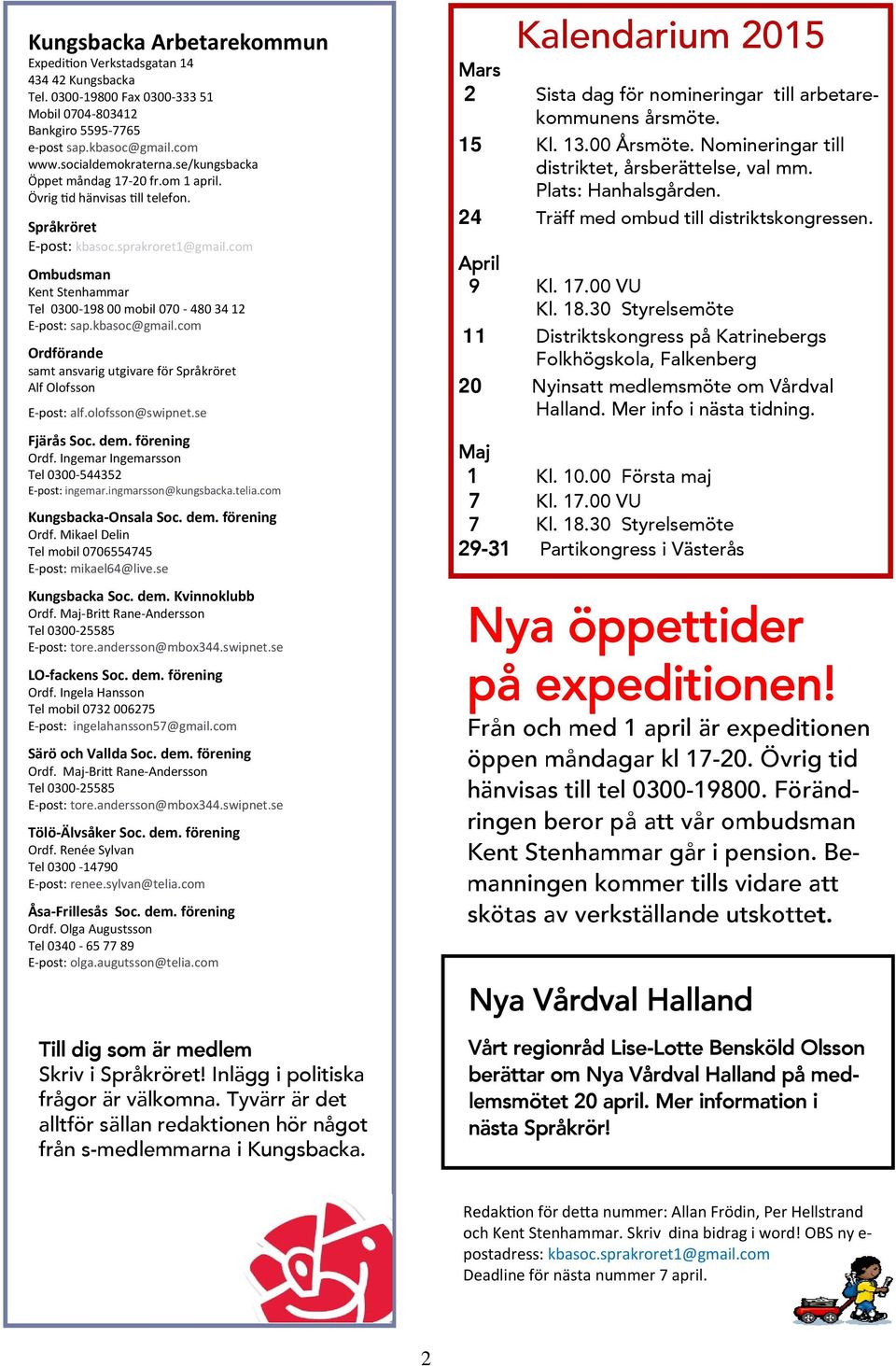 kbasoc@gmail.com Ordförande samt ansvarig utgivare för Språkröret Alf Olofsson E post: alf.olofsson@swipnet.se Fjärås Soc. dem. förening Ordf. Ingemar Ingemarsson Tel 0300 544352 E post: ingemar.