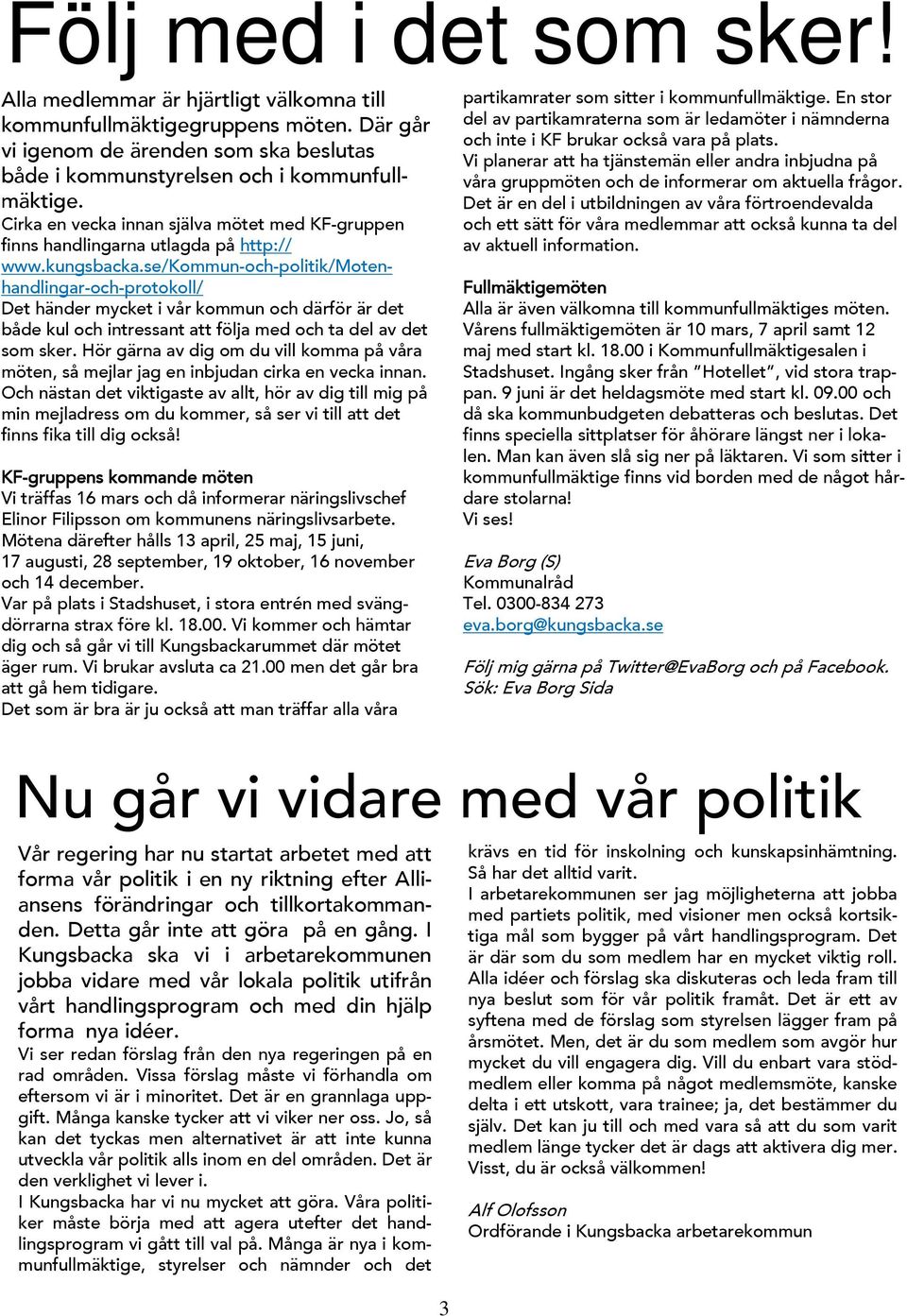 se/kommun-och-politik/motenhandlingar-och-protokoll/ Det händer mycket i vår kommun och därför är det både kul och intressant att följa med och ta del av det som sker.