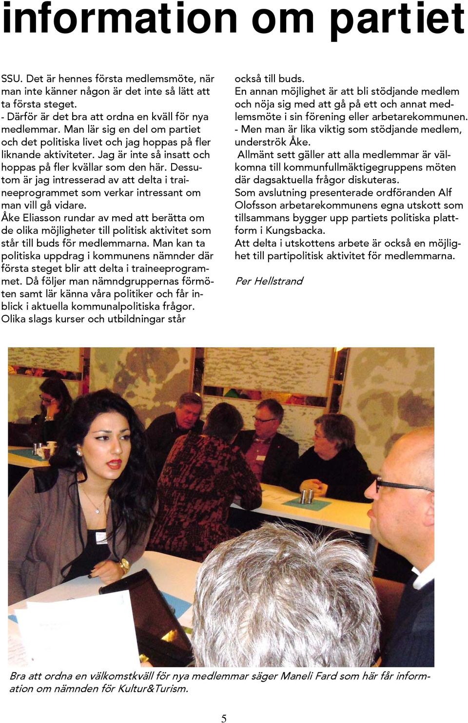 Dessutom är jag intresserad av att delta i traineeprogrammet som verkar intressant om man vill gå vidare.