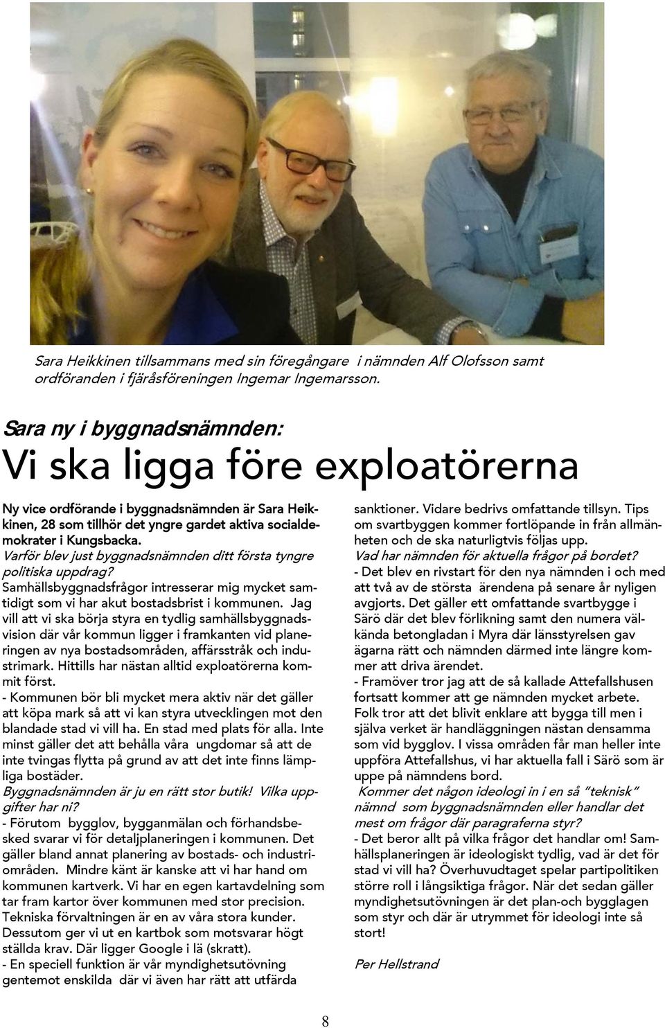 Varför blev just byggnadsnämnden ditt första tyngre politiska uppdrag? Samhällsbyggnadsfrågor intresserar mig mycket samtidigt som vi har akut bostadsbrist i kommunen.