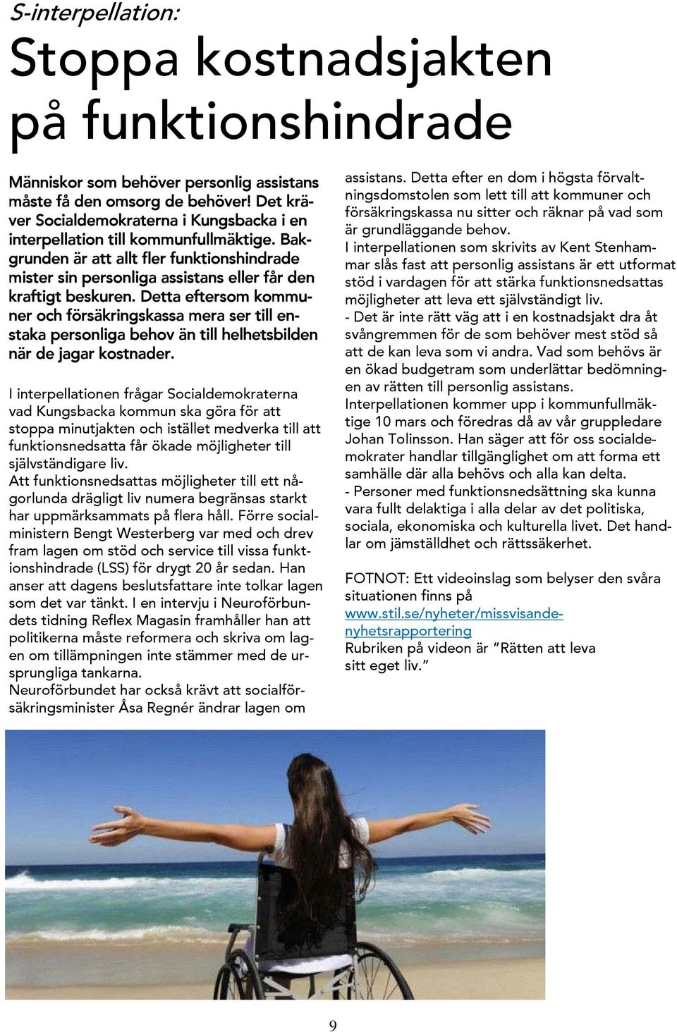 Detta eftersom kommuner och försäkringskassa mera ser till enstaka personliga behov än till helhetsbilden när de jagar kostnader.