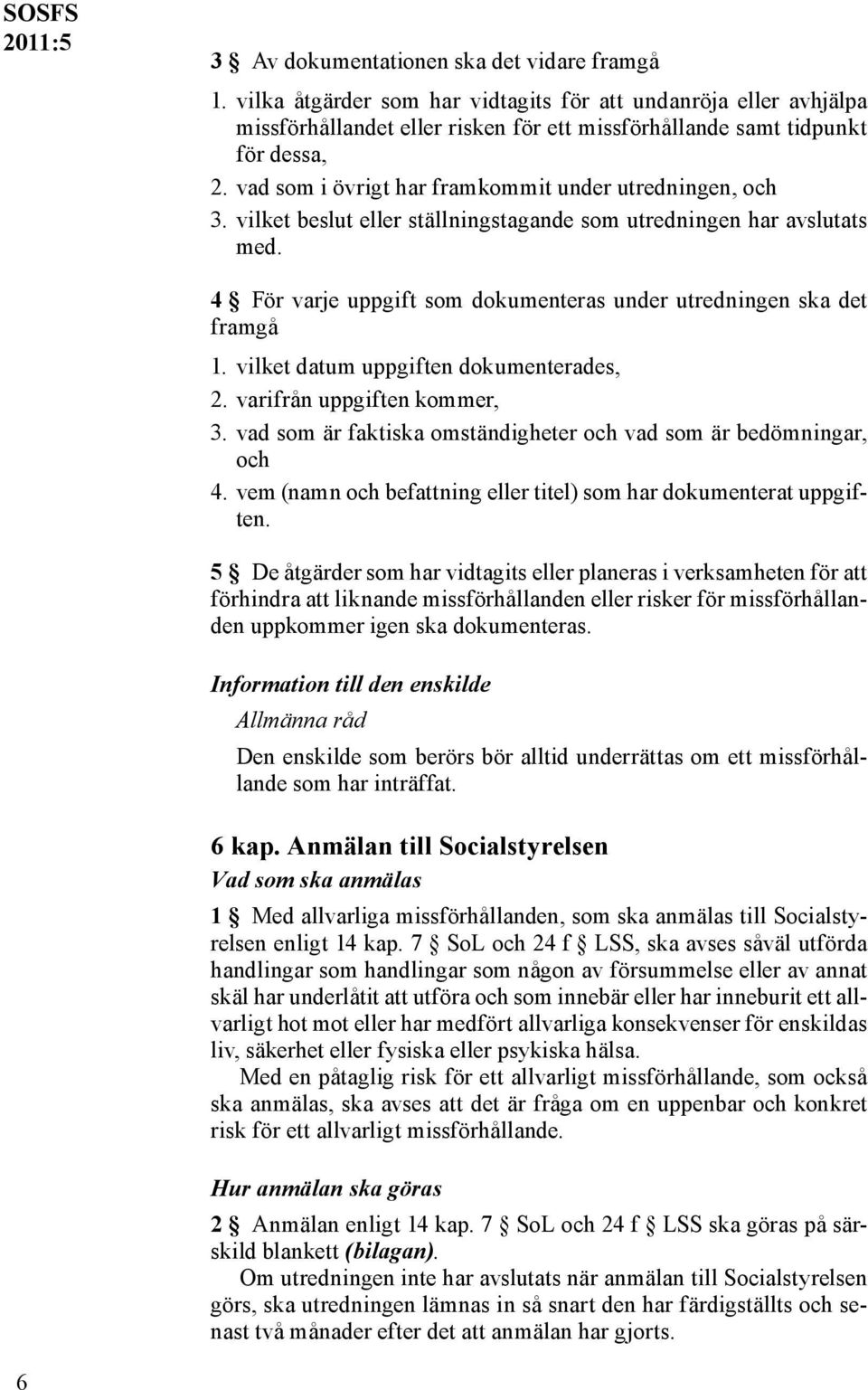 4 För varje uppgift som dokumenteras under utredningen ska det framgå 1. vilket datum uppgiften dokumenterades, 2. varifrån uppgiften kommer, 3.