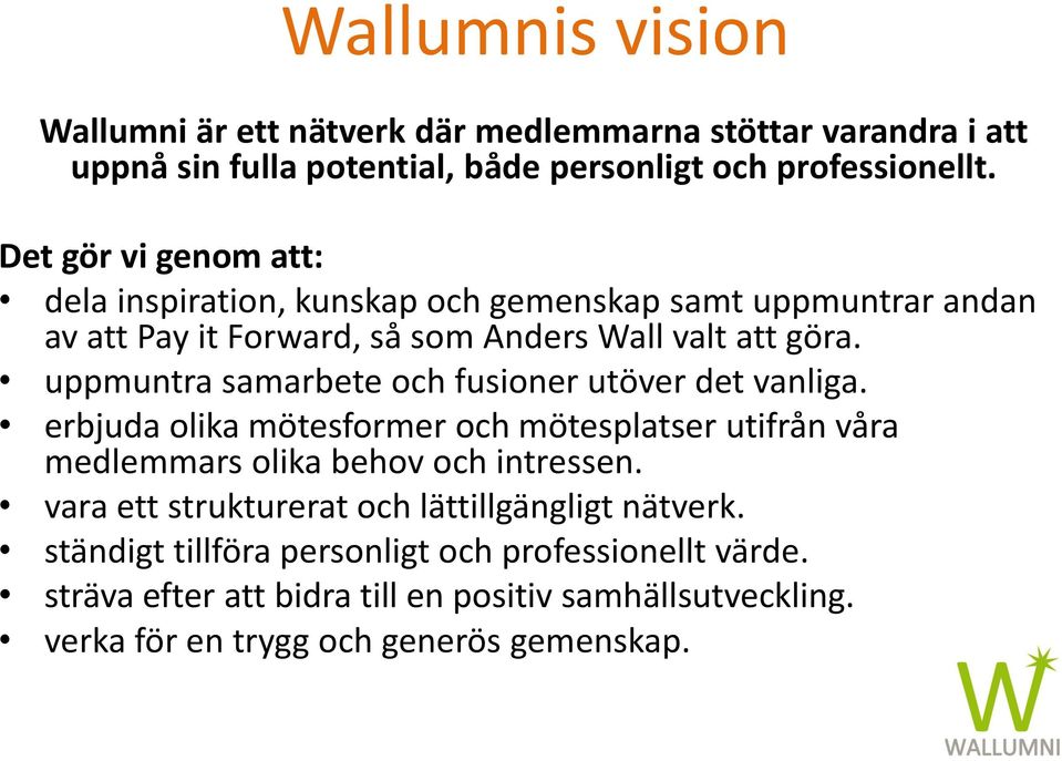 uppmuntra samarbete och fusioner utöver det vanliga. erbjuda olika mötesformer och mötesplatser utifrån våra medlemmars olika behov och intressen.