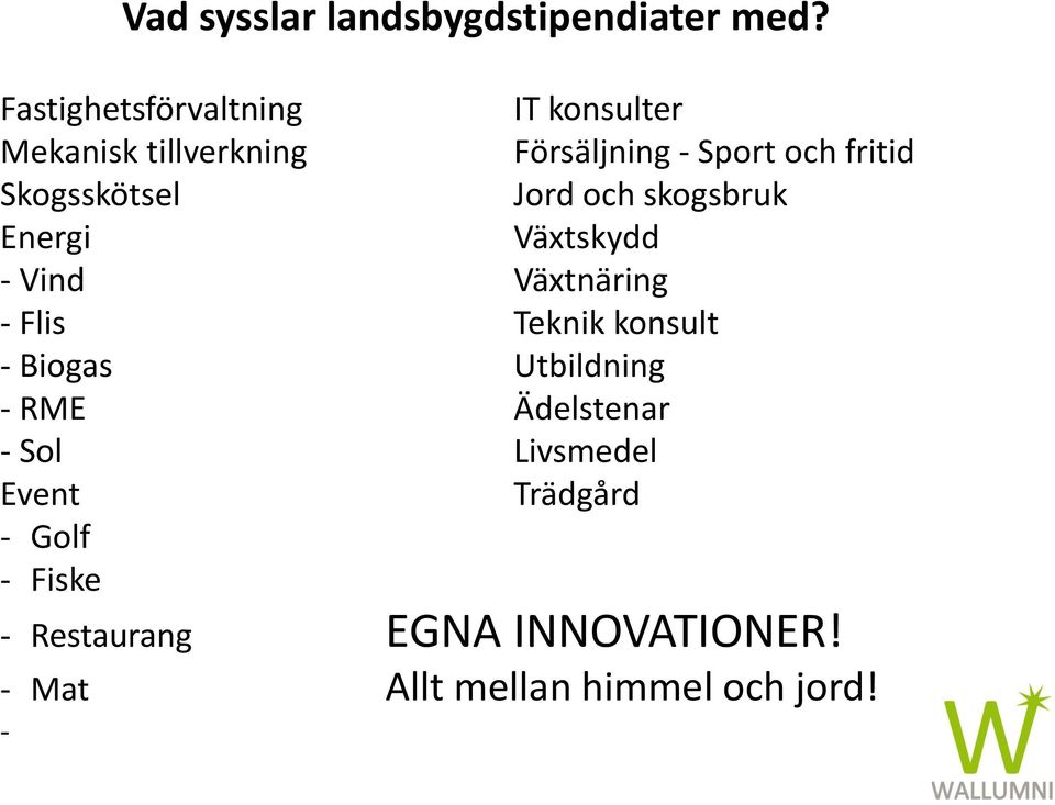 Skogsskötsel Jord och skogsbruk Energi Växtskydd - Vind Växtnäring - Flis Teknik konsult -