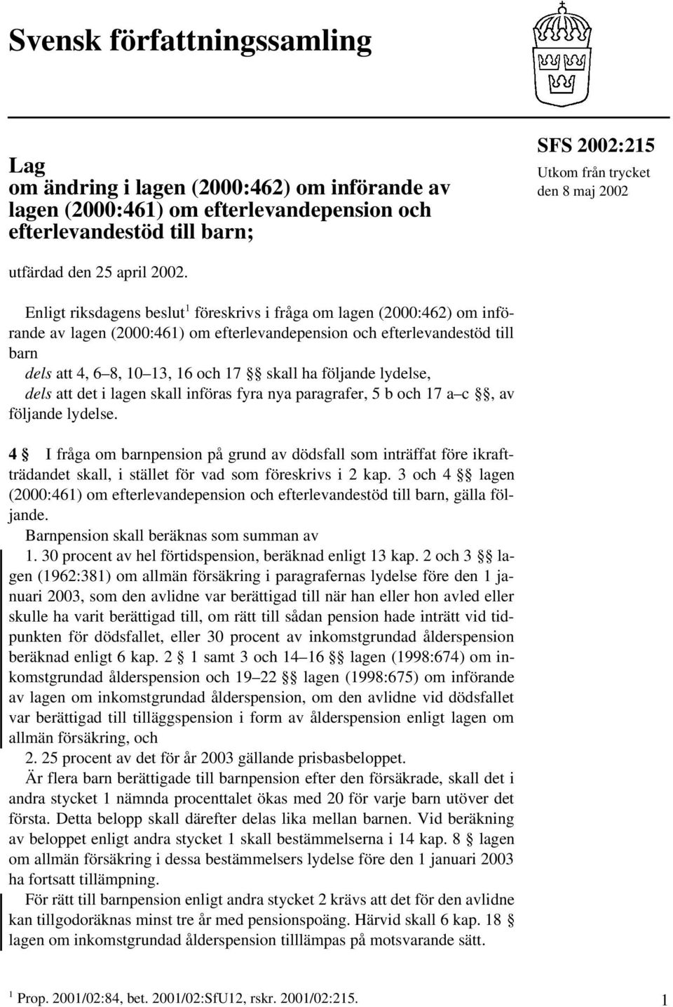 Enligt riksdagens beslut 1 föreskrivs i fråga om lagen (2000:462) om införande av lagen (2000:461) om efterlevandepension och efterlevandestöd till barn dels att 4, 6 8, 10 13, 16 och 17 skall ha