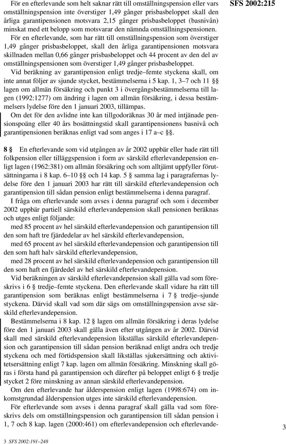 För en efterlevande, som har rätt till omställningspension som överstiger 1,49 gånger prisbasbeloppet, skall den årliga garantipensionen motsvara skillnaden mellan 0,66 gånger prisbasbeloppet och 44