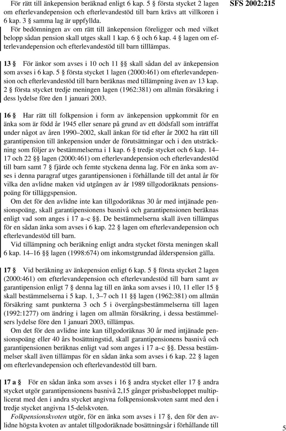 4 lagen om efterlevandepension och efterlevandestöd till barn tilllämpas. SFS 2002:215 13 För änkor som avses i 10 och 11 skall sådan del av änkepension som avses i 6 kap.