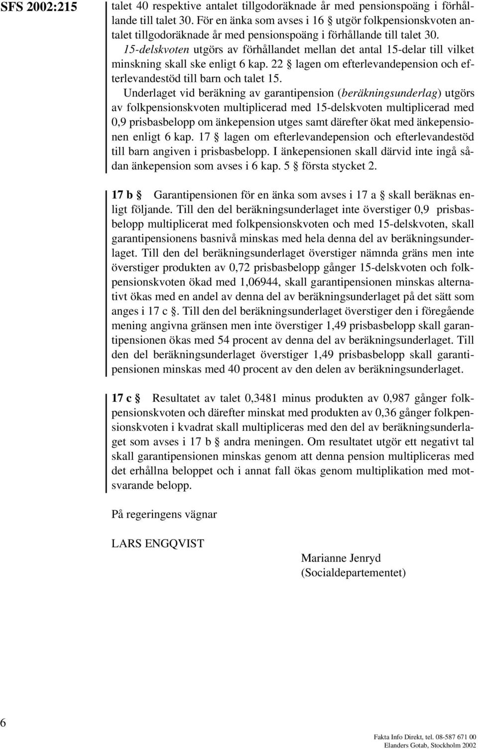 15-delskvoten utgörs av förhållandet mellan det antal 15-delar till vilket minskning skall ske enligt 6 kap. 22 lagen om efterlevandepension och efterlevandestöd till barn och talet 15.