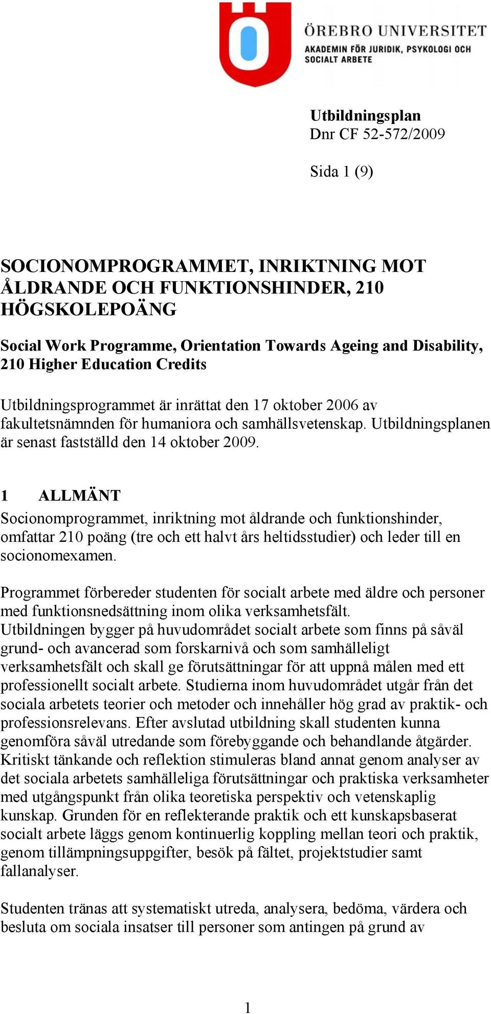 1 ALLMÄNT Socionomprogrammet, inriktning mot åldrande och funktionshinder, omfattar 210 poäng (tre och ett halvt års heltidsstudier) och leder till en socionomexamen.