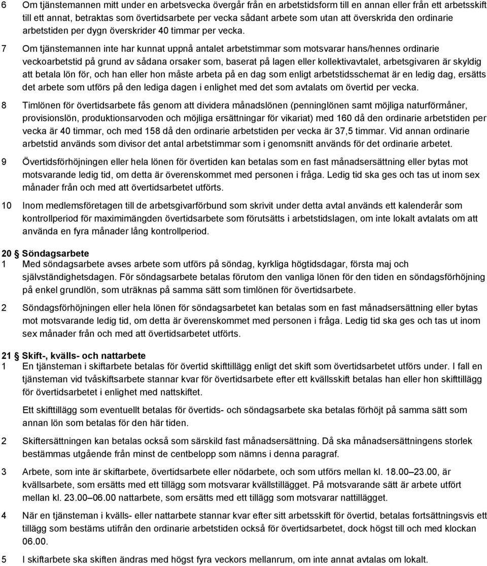 7 Om tjänstemannen inte har kunnat uppnå antalet arbetstimmar som motsvarar hans/hennes ordinarie veckoarbetstid på grund av sådana orsaker som, baserat på lagen eller kollektivavtalet, arbetsgivaren