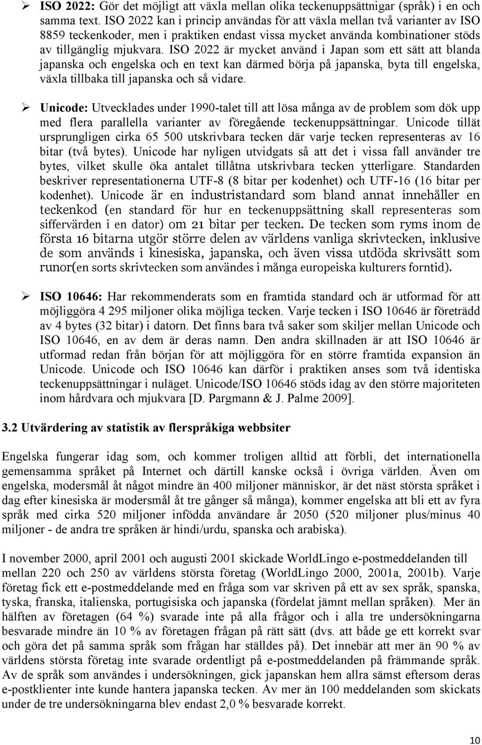 ISO 2022 är mycket använd i Japan som ett sätt att blanda japanska och engelska och en text kan därmed börja på japanska, byta till engelska, växla tillbaka till japanska och så vidare.