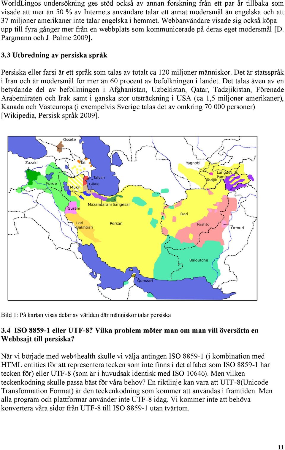 3 Utbredning av persiska språk Persiska eller farsi är ett språk som talas av totalt ca 120 miljoner människor.