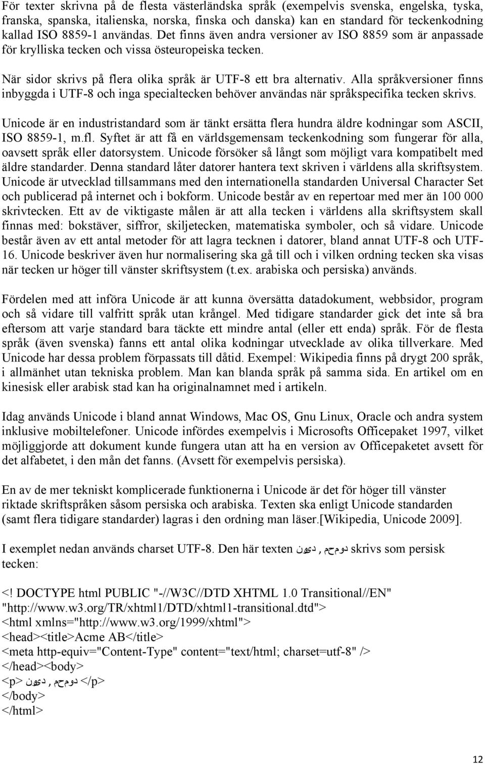 Alla språkversioner finns inbyggda i UTF-8 och inga specialtecken behöver användas när språkspecifika tecken skrivs.