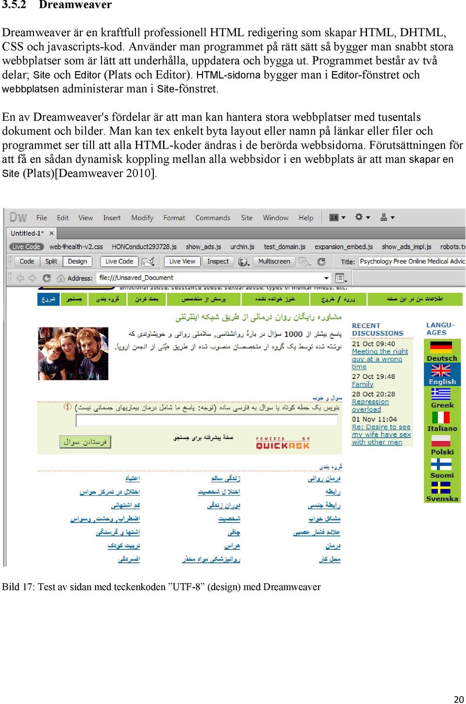 HTML-sidorna bygger man i Editor-fönstret och webbplatsen administerar man i Site-fönstret. En av Dreamweaver's fördelar är att man kan hantera stora webbplatser med tusentals dokument och bilder.