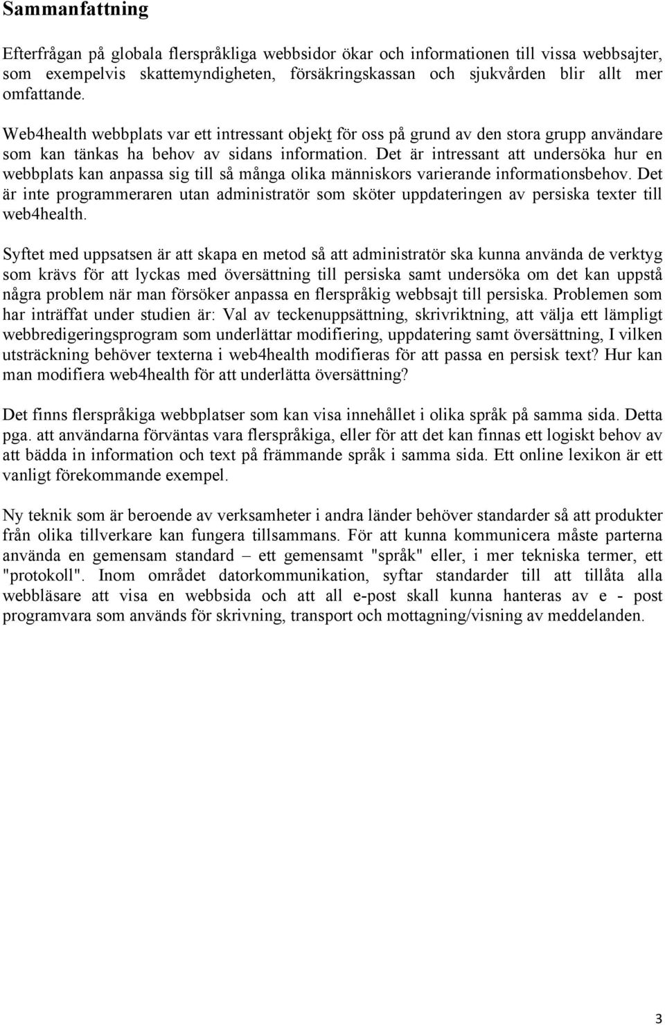 Det är intressant att undersöka hur en webbplats kan anpassa sig till så många olika människors varierande informationsbehov.