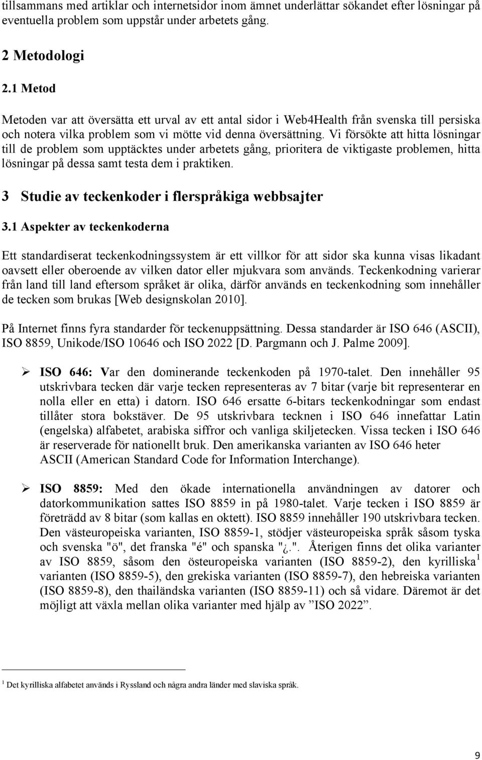 Vi försökte att hitta lösningar till de problem som upptäcktes under arbetets gång, prioritera de viktigaste problemen, hitta lösningar på dessa samt testa dem i praktiken.