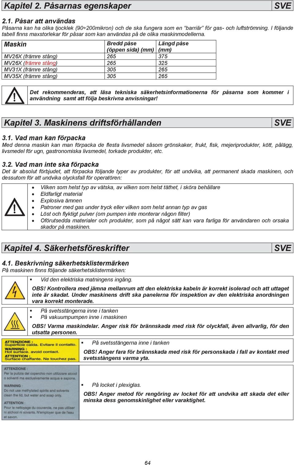 tekniska säkerhetsinformationerna för påsarna som kommer i användning samt att följa beskrivna anvisningar! Kapitel 3. Maskinens driftsförhållanden 3.1.