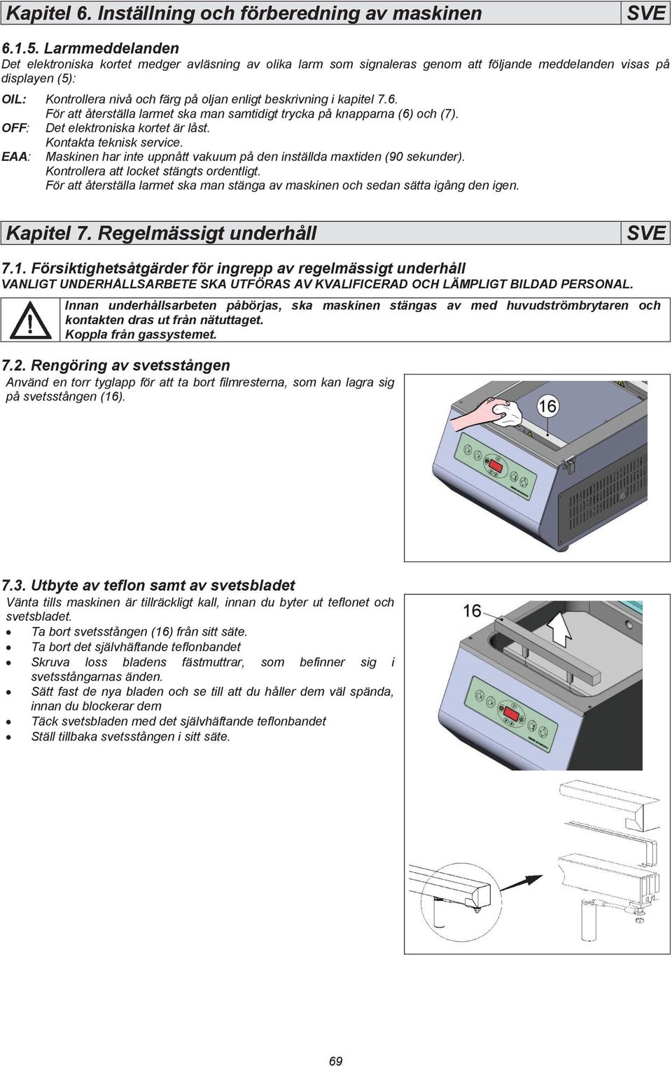 i kapitel 7.6. För att återställa larmet ska man samtidigt trycka på knapparna (6) och (7). OFF: Det elektroniska kortet är låst. Kontakta teknisk service.