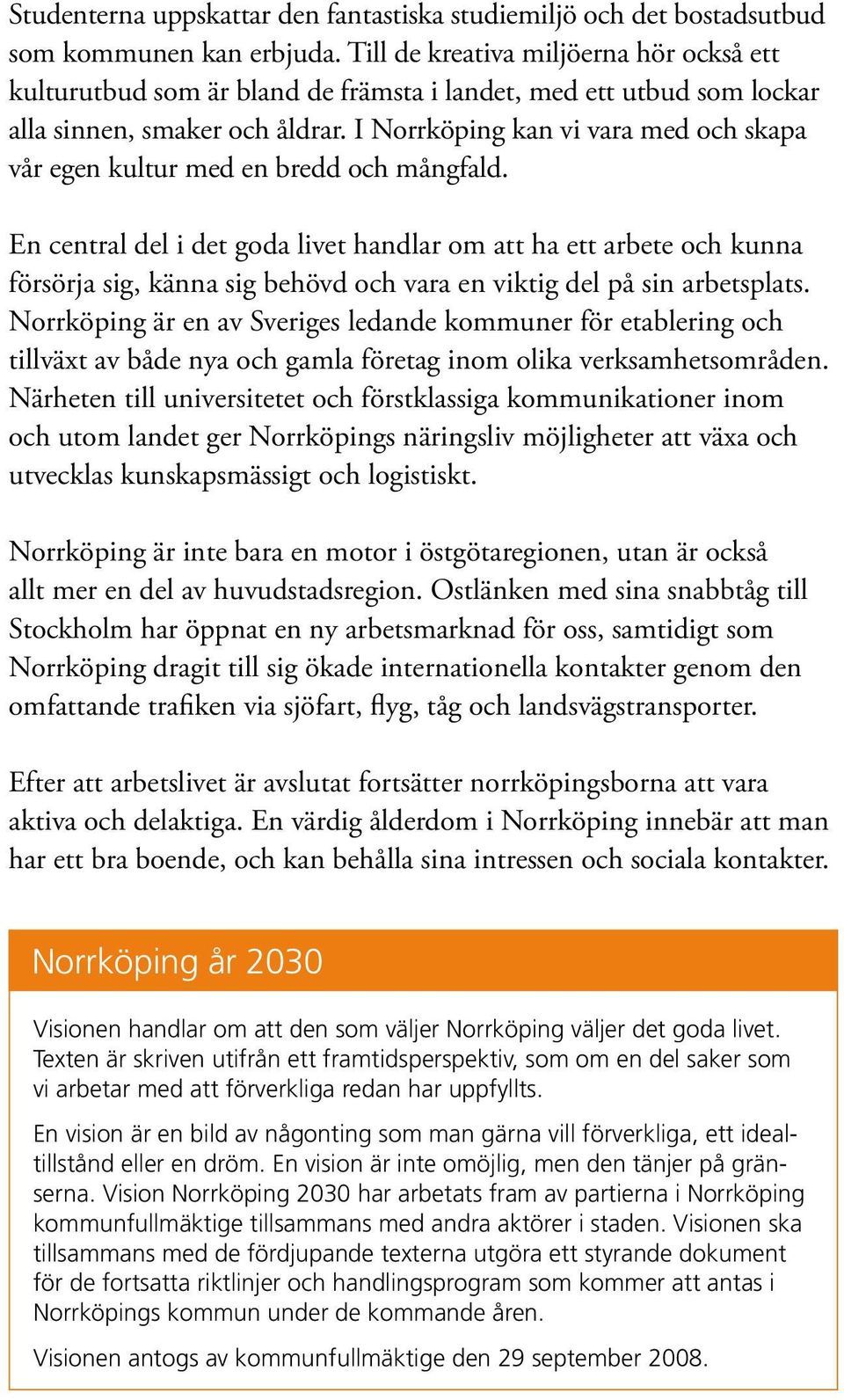 I Norrköping kan vi vara med och skapa vår egen kultur med en bredd och mångfald.