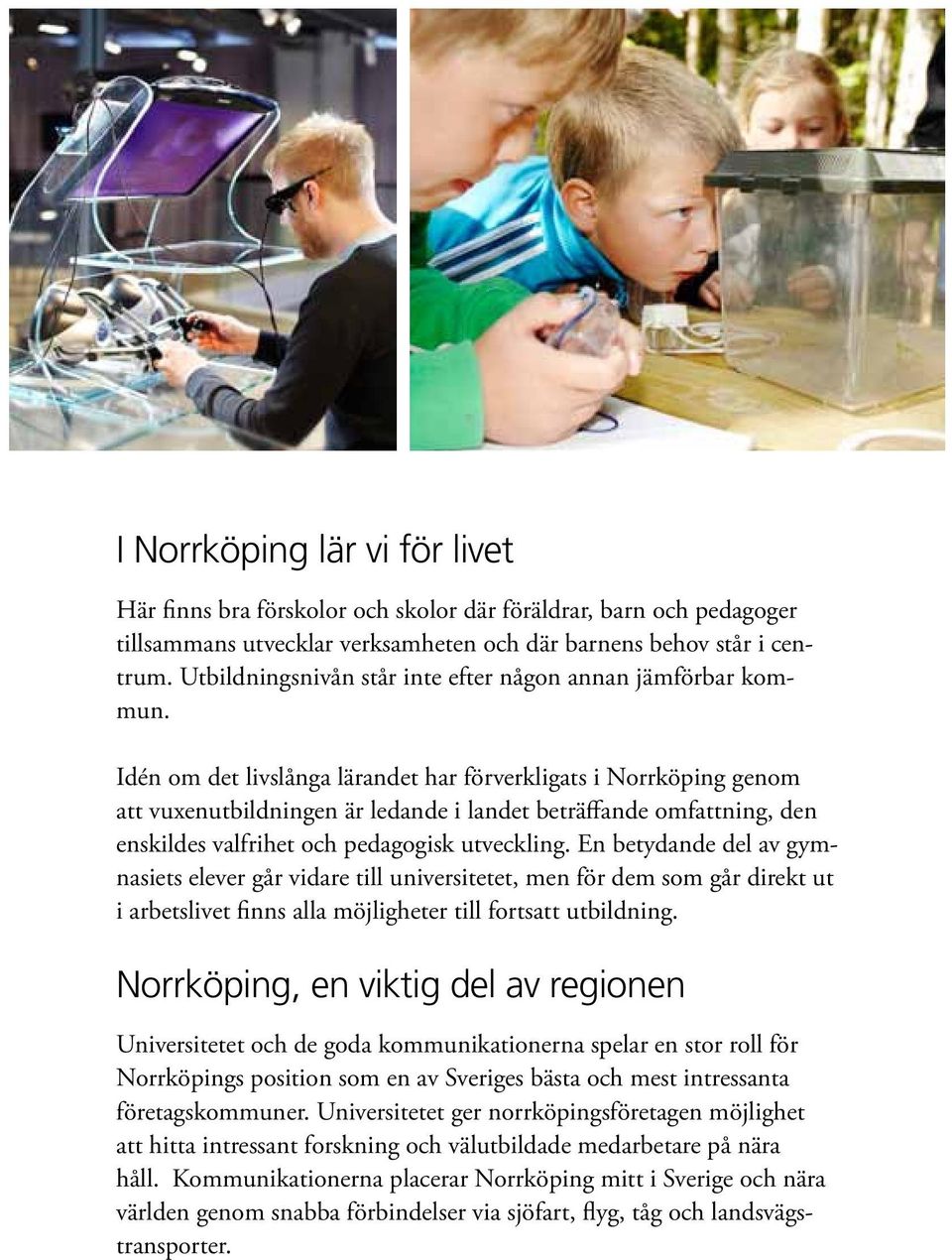 Idén om det livslånga lärandet har förverkligats i Norrköping genom att vuxenutbildningen är ledande i landet beträffande omfattning, den enskildes valfrihet och pedagogisk utveckling.