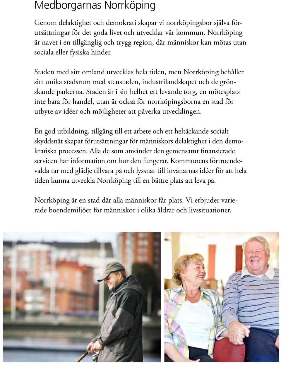Staden med sitt omland utvecklas hela tiden, men Norrköping behåller sitt unika stadsrum med stenstaden, industrilandskapet och de grönskande parkerna.