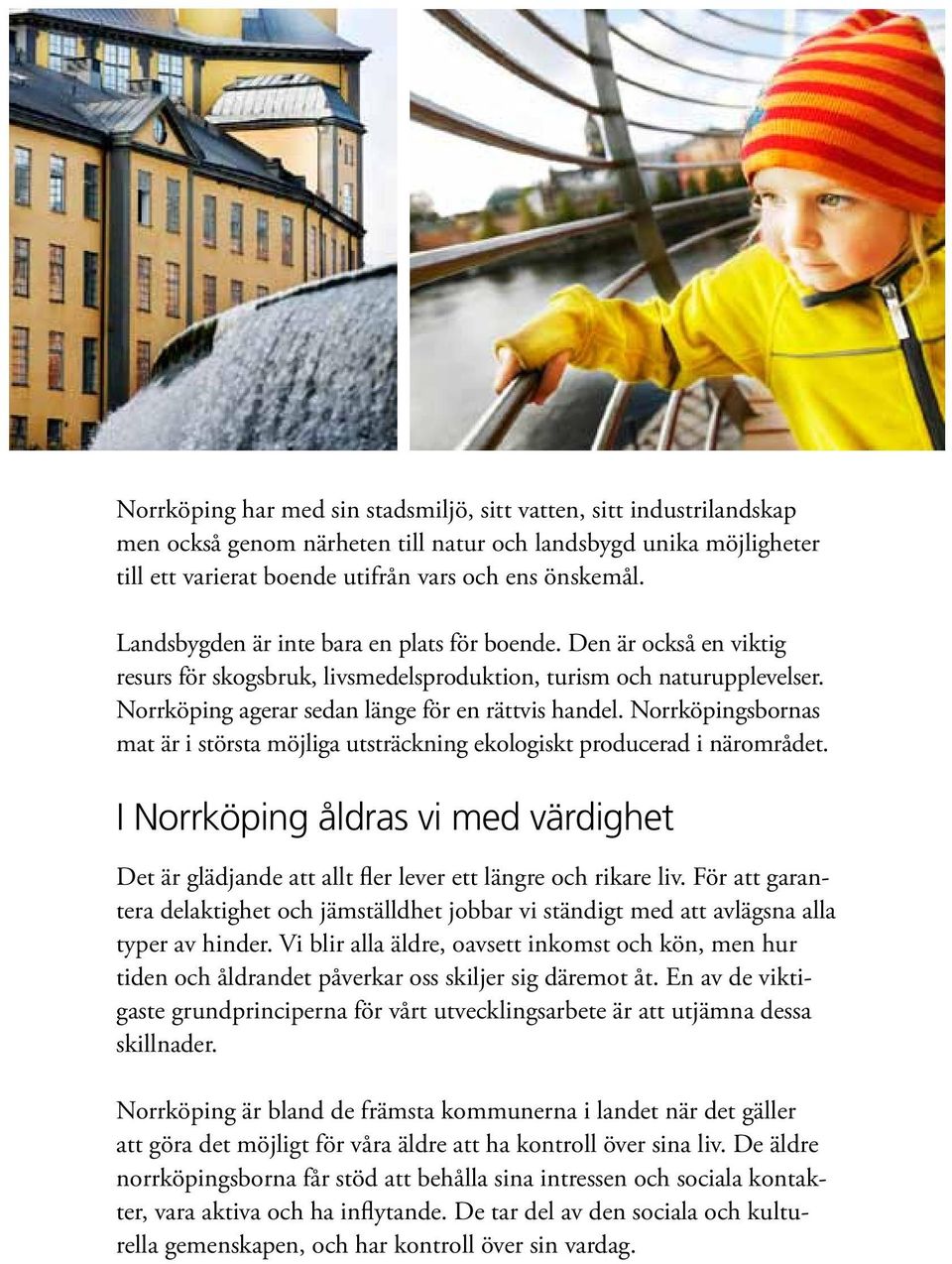 Norrköpingsbornas mat är i största möjliga utsträckning ekologiskt producerad i närområdet. I Norrköping åldras vi med värdighet Det är glädjande att allt fler lever ett längre och rikare liv.