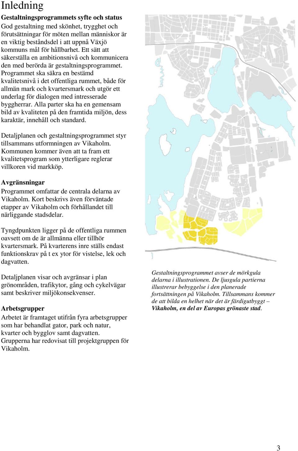 Programmet ska säkra en bestämd kvalitetsnivå i det offentliga rummet, både för allmän mark och kvartersmark och utgör ett underlag för dialogen med intresserade byggherrar.