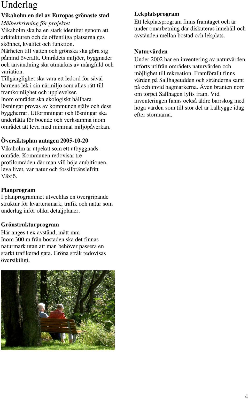 Tillgänglighet ska vara ett ledord för såväl barnens lek i sin närmiljö som allas rätt till framkomlighet och upplevelser.
