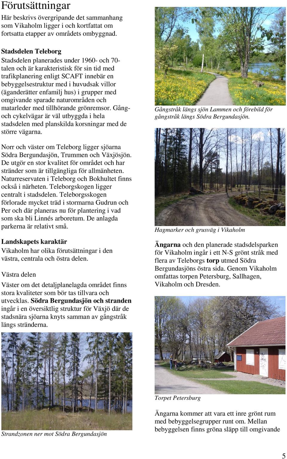 (äganderätter enfamilj hus) i grupper med omgivande sparade naturområden och matarleder med tillhörande grönremsor.