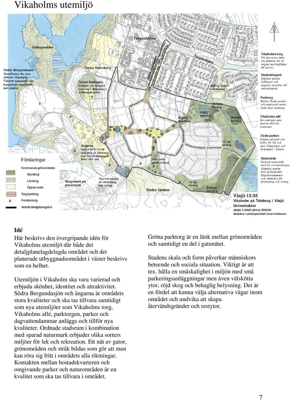 Södra Bergundasjön och ängarna är områdets stora kvaliteter och ska tas tillvara samtidigt som nya utemiljöer som Vikaholms torg, Vikaholms allé, parktorgen, parker och dagvattendammar anläggs och