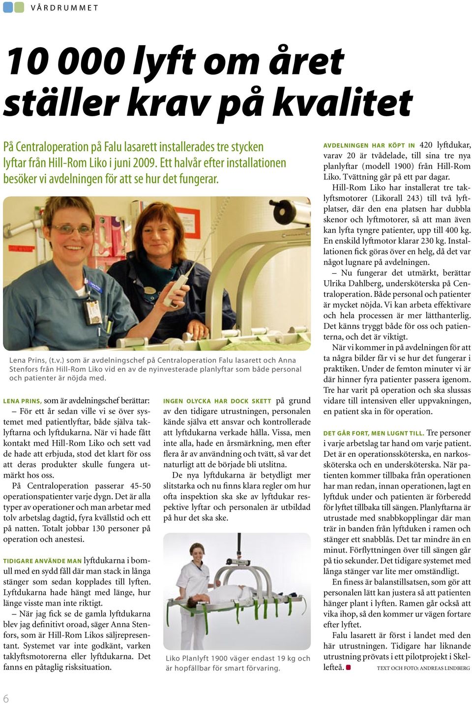 Lena Prins, som är avdelningschef berättar: För ett år sedan ville vi se över systemet med patientlyftar, både själva taklyftarna och lyftdukarna.