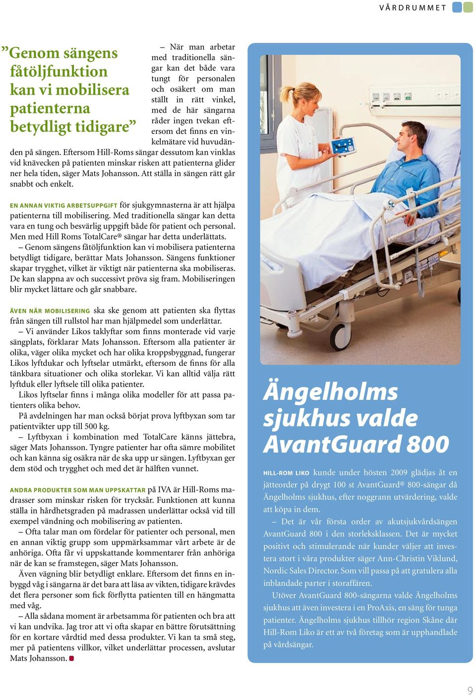 Eftersom Hill-Roms sängar dessutom kan vinklas vid knävecken på patienten minskar risken att patienterna glider ner hela tiden, säger Mats Johansson. Att ställa in sängen rätt går snabbt och enkelt.