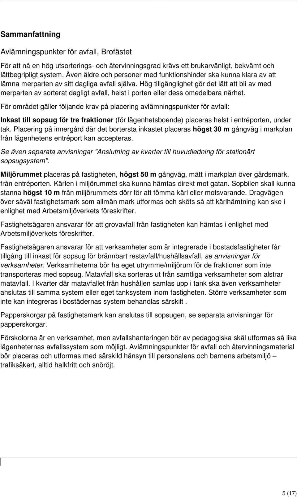 Hög tillgänglighet gör det lätt att bli av med merparten av sorterat dagligt avfall, helst i porten eller dess omedelbara närhet.