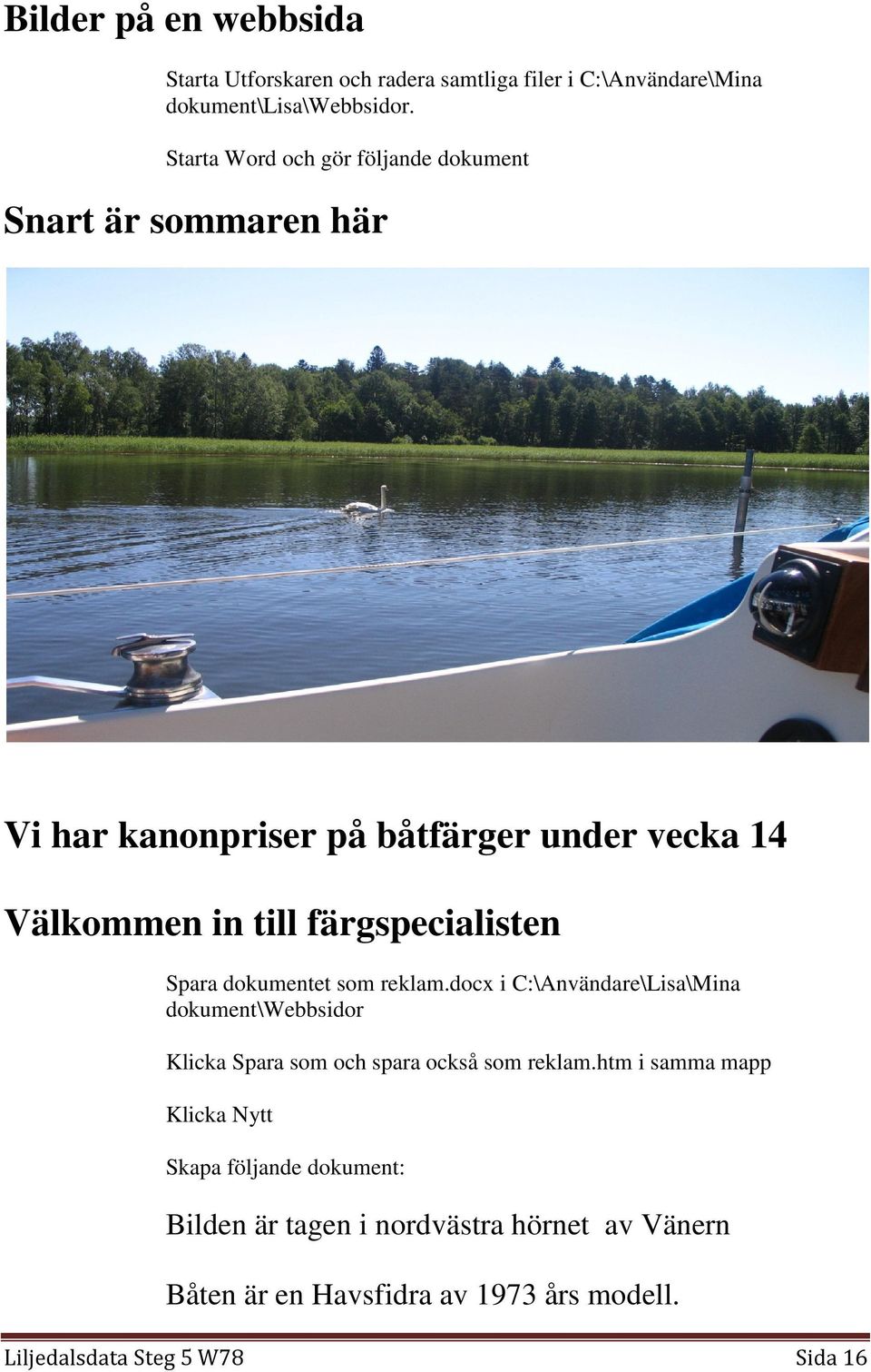 färgspecialisten Spara dokumentet som reklam.docx i C:\Användare\Lisa\Mina dokument\webbsidor Klicka Spara som och spara också som reklam.