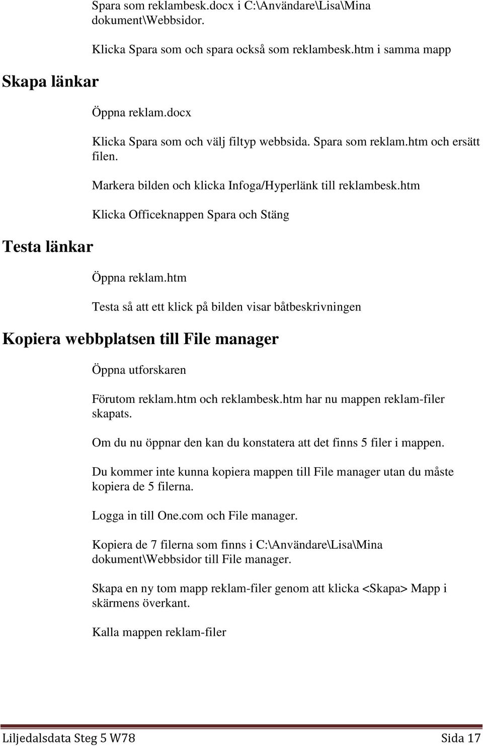 htm Testa så att ett klick på bilden visar båtbeskrivningen Kopiera webbplatsen till File manager Öppna utforskaren Förutom reklam.htm och reklambesk.htm har nu mappen reklam-filer skapats.